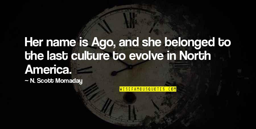 Belonged To You Quotes By N. Scott Momaday: Her name is Ago, and she belonged to Belonged To You Quotes By N. Scott Momaday: Her name is Ago, and she belonged to