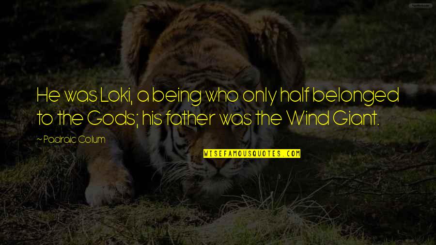 Belonged To You Quotes By Padraic Colum: He was Loki, a being who only half Belonged To You Quotes By Padraic Colum: He was Loki, a being who only half