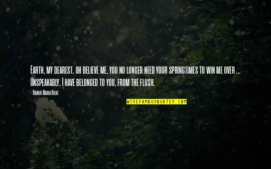 Belonged To You Quotes By Rainer Maria Rilke: Earth, my dearest, oh believe me, you no Belonged To You Quotes By Rainer Maria Rilke: Earth, my dearest, oh believe me, you no