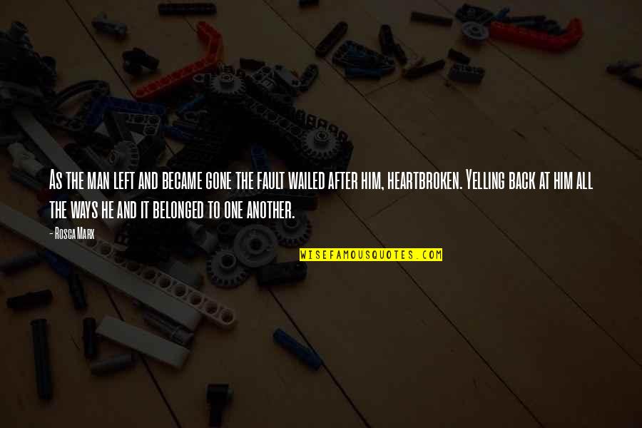 Belonged To You Quotes By Rosca Marx: As the man left and became gone the Belonged To You Quotes By Rosca Marx: As the man left and became gone the