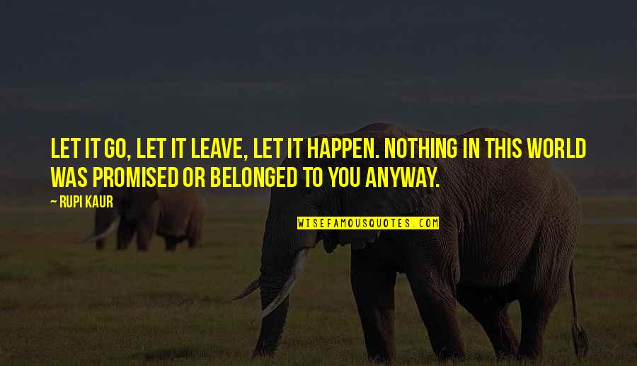 Belonged To You Quotes By Rupi Kaur: Let it go, let it leave, let it Belonged To You Quotes By Rupi Kaur: Let it go, let it leave, let it