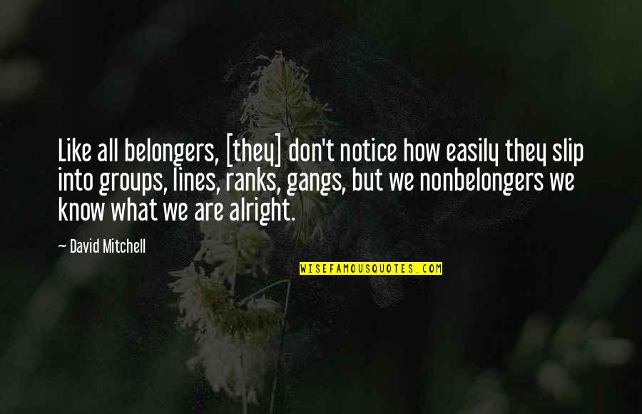 Belongers Quotes By David Mitchell: Like all belongers, [they] don't notice how easily