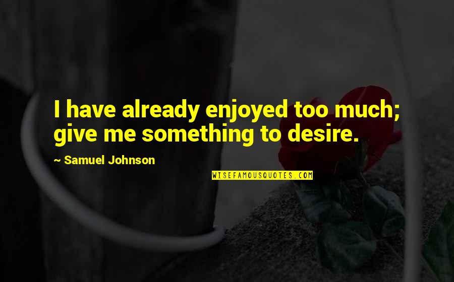 Belonging And Isolation Quotes By Samuel Johnson: I have already enjoyed too much; give me