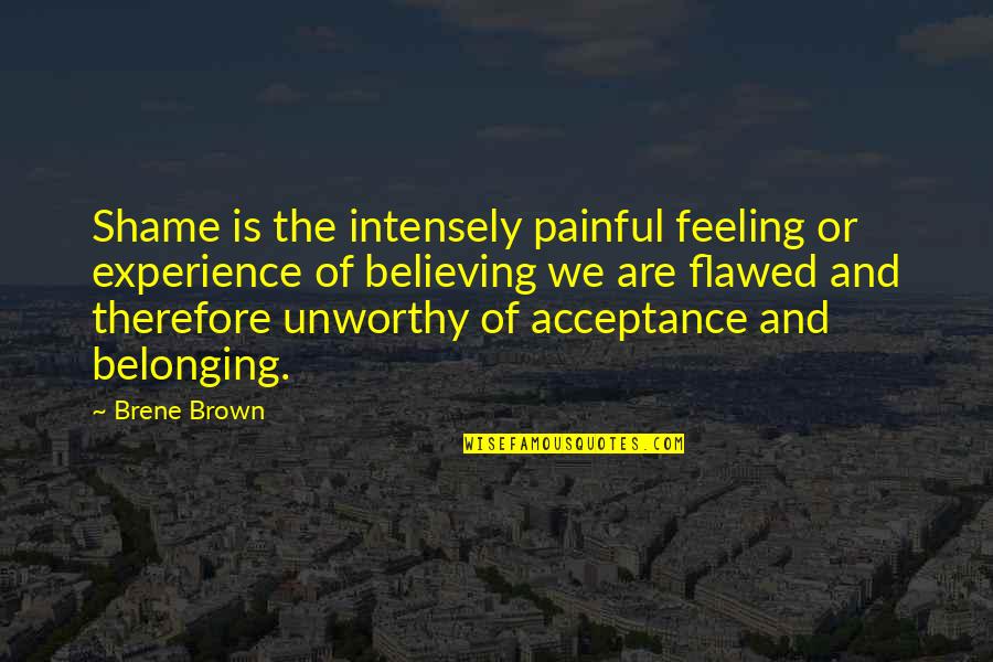 Belonging Brene Brown Quotes By Brene Brown: Shame is the intensely painful feeling or experience