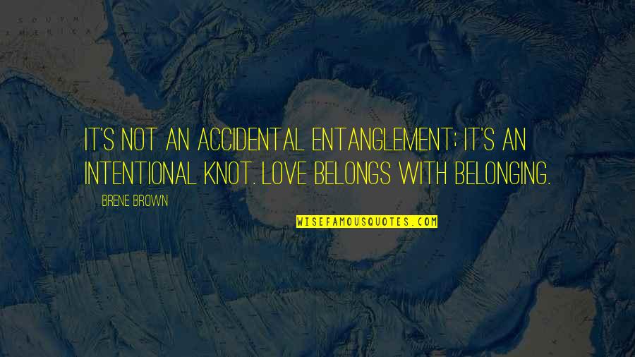 Belonging Brene Brown Quotes By Brene Brown: It's not an accidental entanglement; it's an intentional