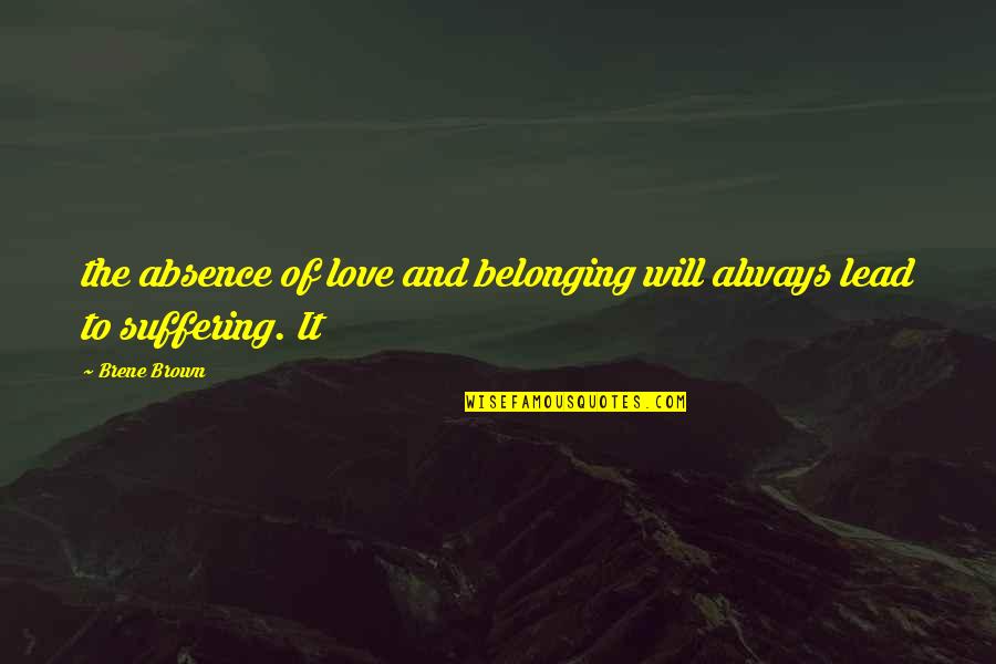 Belonging Brene Brown Quotes By Brene Brown: the absence of love and belonging will always