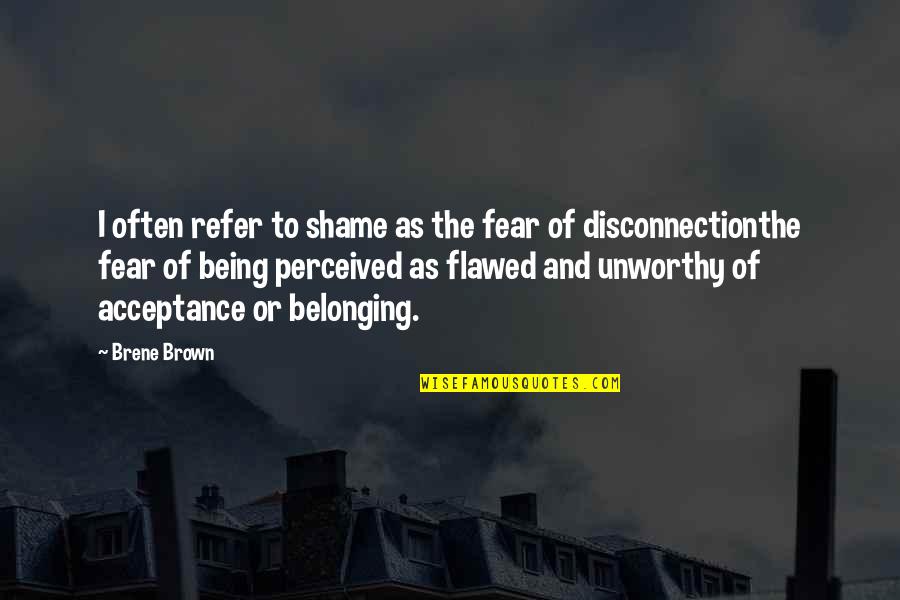 Belonging Brene Brown Quotes By Brene Brown: I often refer to shame as the fear