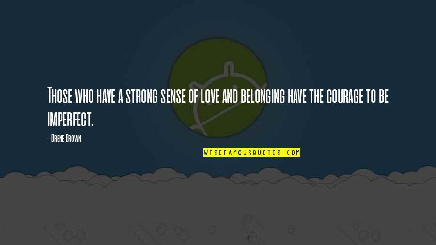 Belonging Brene Brown Quotes By Brene Brown: Those who have a strong sense of love
