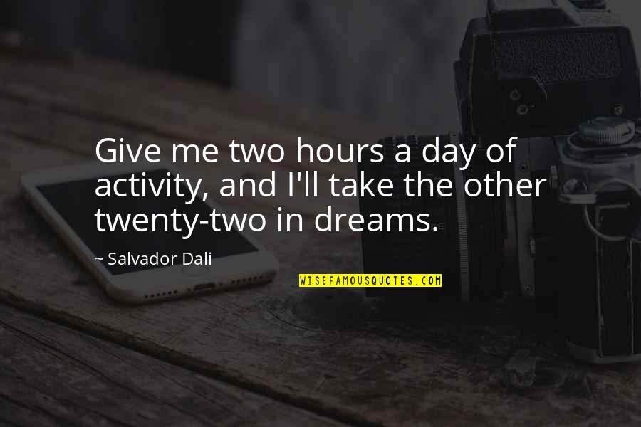 Belonging Brene Brown Quotes By Salvador Dali: Give me two hours a day of activity,