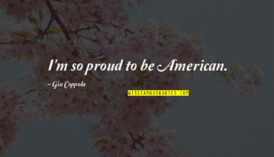 Belonging In Jane Eyre Quotes By Gia Coppola: I'm so proud to be American.