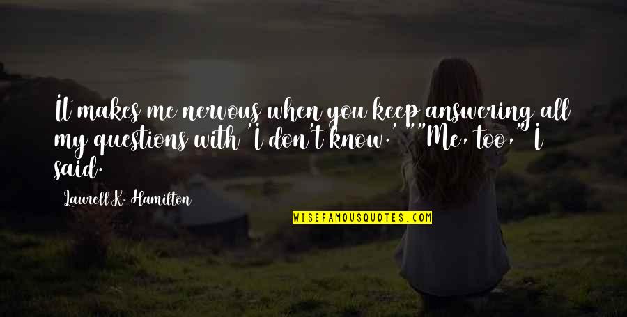 Belonging In The Crucible Quotes By Laurell K. Hamilton: It makes me nervous when you keep answering