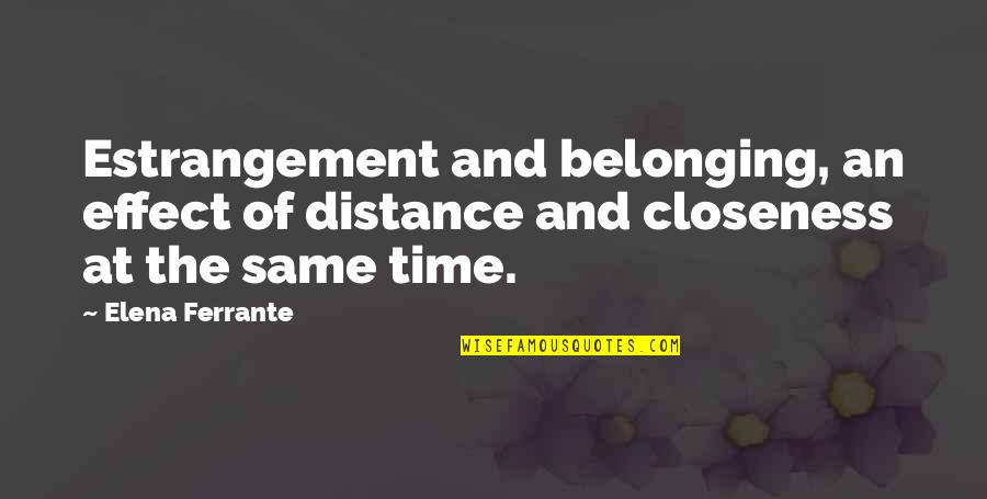 Belonging Quotes By Elena Ferrante: Estrangement and belonging, an effect of distance and