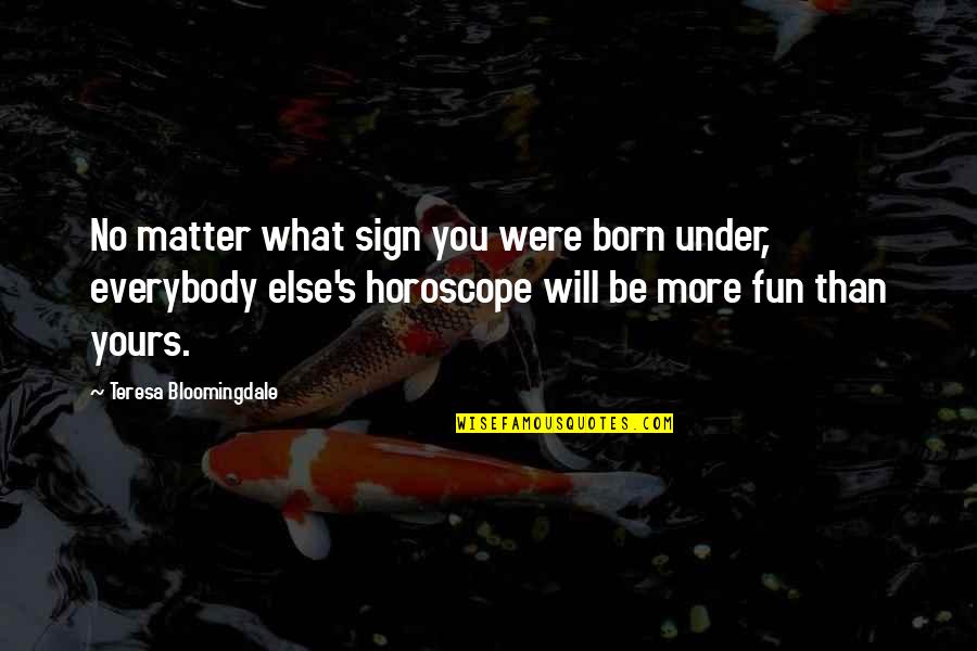 Belonging School Quotes By Teresa Bloomingdale: No matter what sign you were born under,