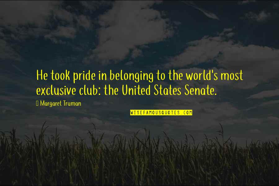 Belonging To A Club Quotes By Margaret Truman: He took pride in belonging to the world's