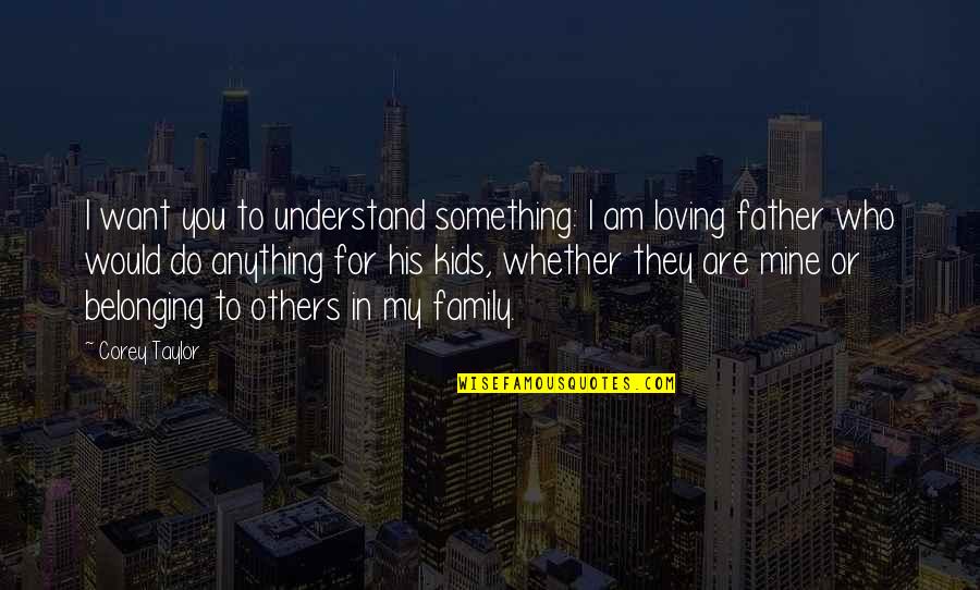 Belonging To A Family Quotes By Corey Taylor: I want you to understand something: I am