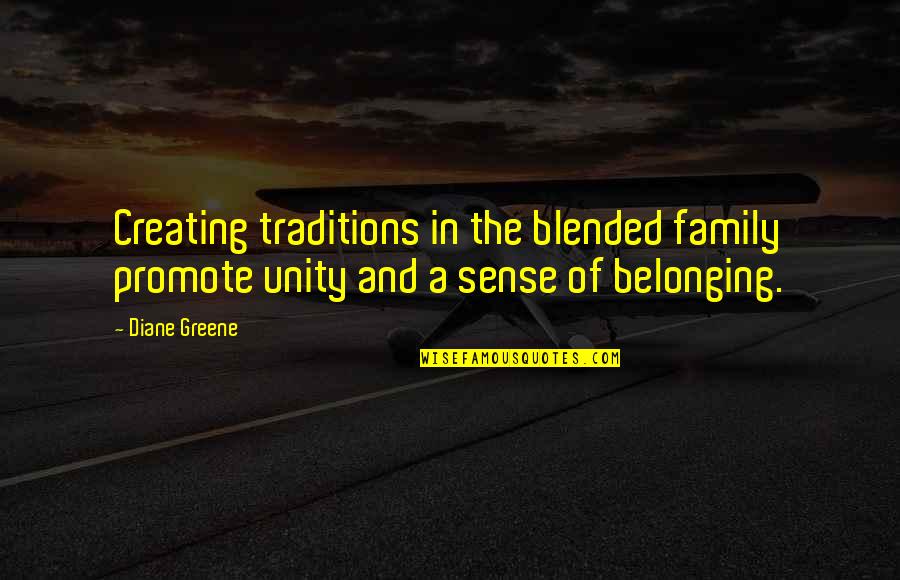 Belonging To A Family Quotes By Diane Greene: Creating traditions in the blended family promote unity