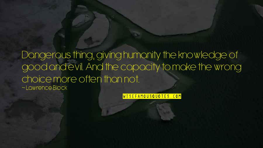 Belonging To A Family Quotes By Lawrence Block: Dangerous thing, giving humanity the knowledge of good Belonging To A Family Quotes By Lawrence Block: Dangerous thing, giving humanity the knowledge of good