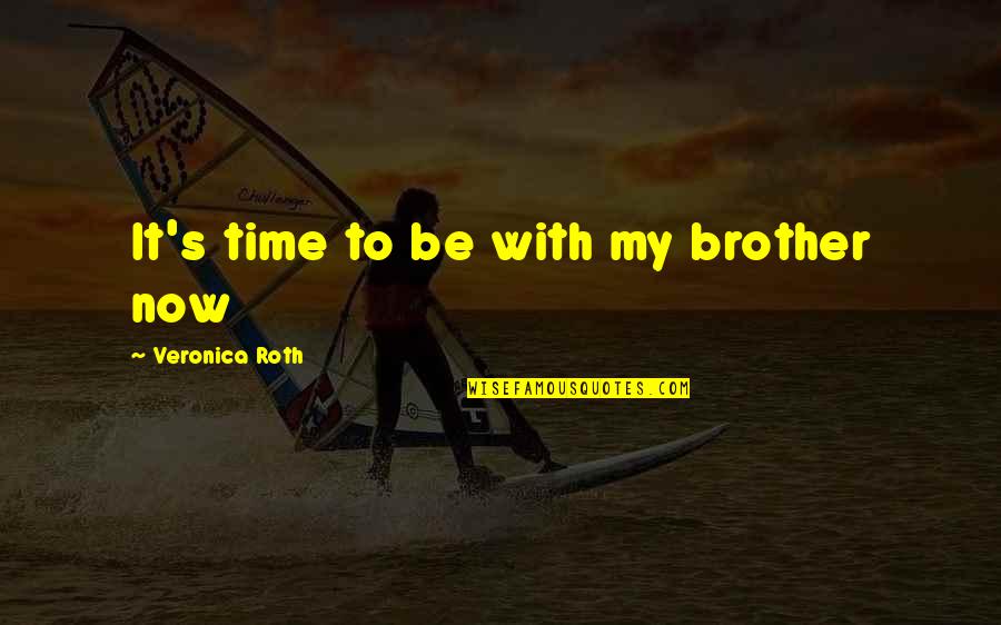Belonging To A Family Quotes By Veronica Roth: It's time to be with my brother now Belonging To A Family Quotes By Veronica Roth: It's time to be with my brother now