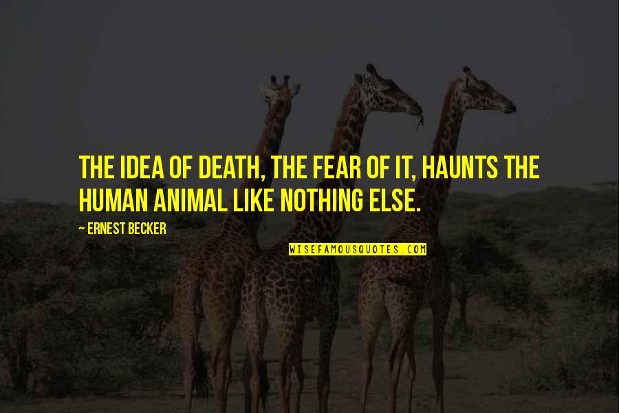 Belonging To A Team Quotes By Ernest Becker: The idea of death, the fear of it,