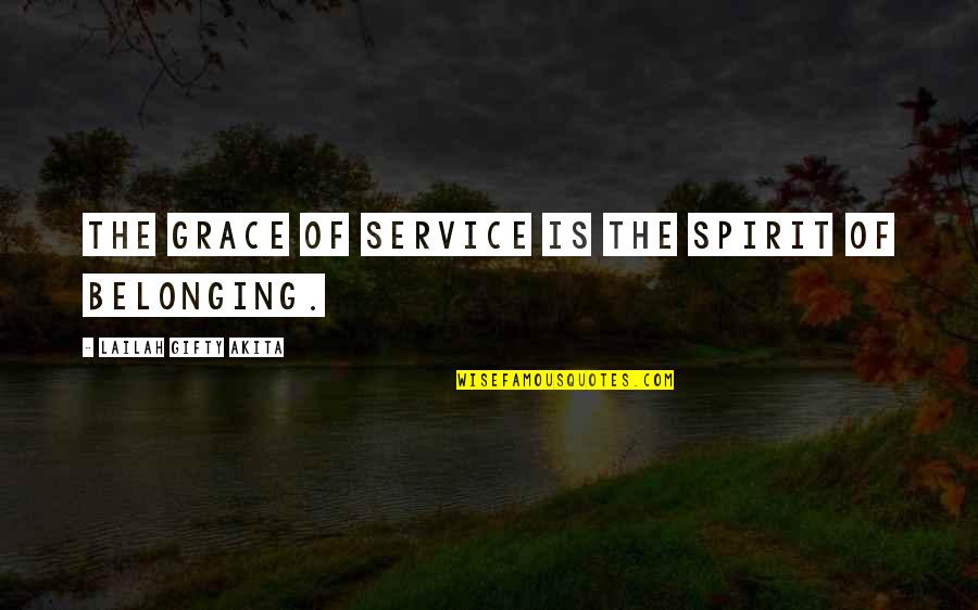 Belonging To A Team Quotes By Lailah Gifty Akita: The grace of service is the spirit of