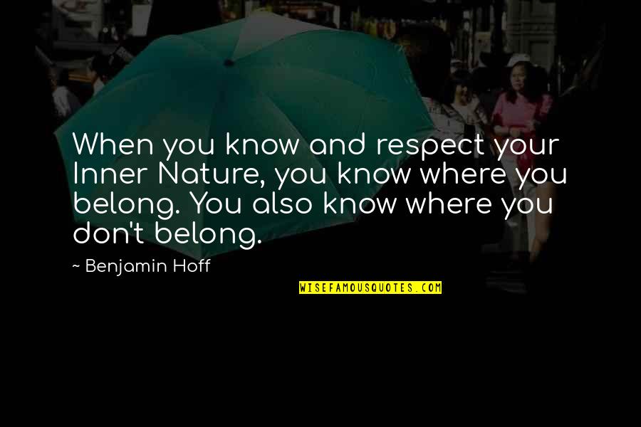 Belonging To Each Other Quotes By Benjamin Hoff: When you know and respect your Inner Nature,