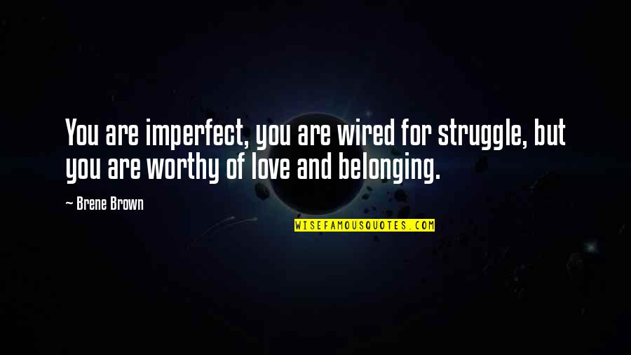 Belonging To Each Other Quotes By Brene Brown: You are imperfect, you are wired for struggle,