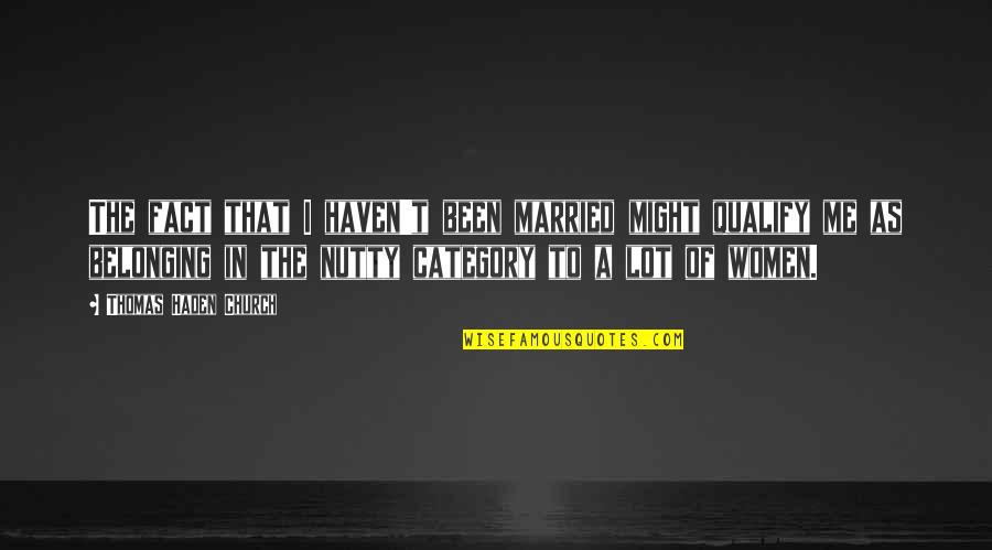 Belonging To Each Other Quotes By Thomas Haden Church: The fact that I haven't been married might