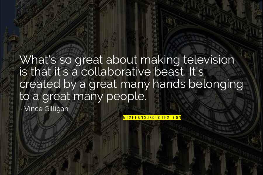 Belonging To Each Other Quotes By Vince Gilligan: What's so great about making television is that