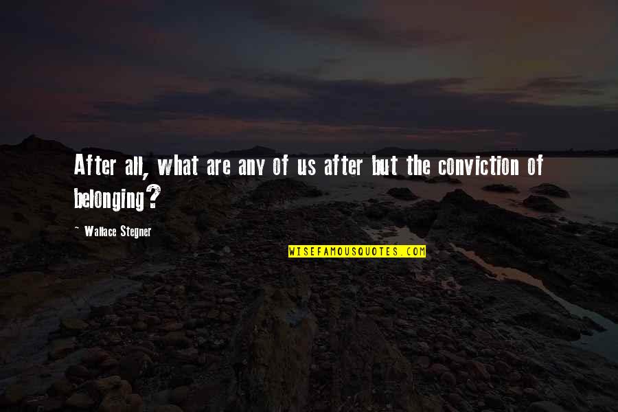 Belonging To Each Other Quotes By Wallace Stegner: After all, what are any of us after