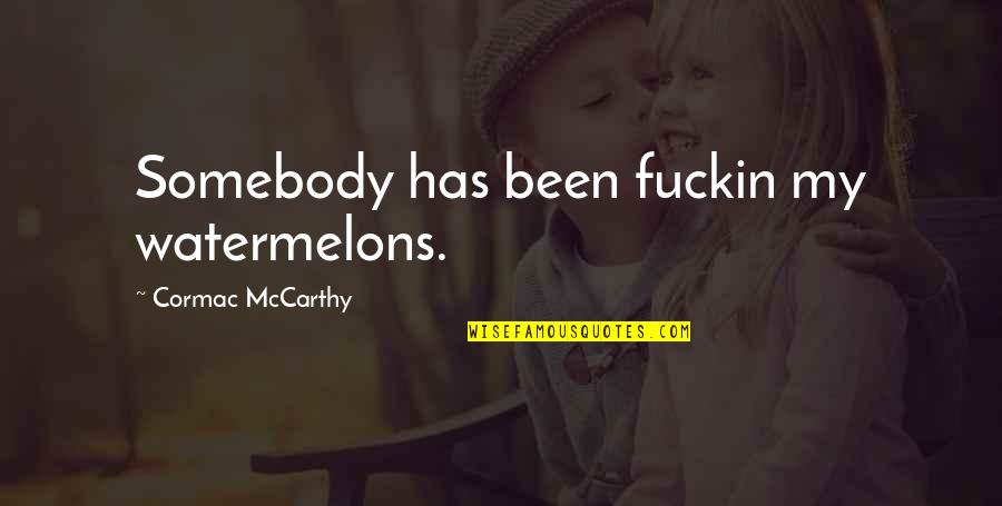 Belonging To Jesus Quotes By Cormac McCarthy: Somebody has been fuckin my watermelons. Belonging To Jesus Quotes By Cormac McCarthy: Somebody has been fuckin my watermelons.