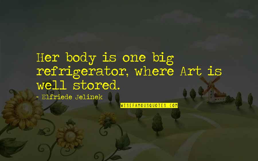 Belonging To Jesus Quotes By Elfriede Jelinek: Her body is one big refrigerator, where Art Belonging To Jesus Quotes By Elfriede Jelinek: Her body is one big refrigerator, where Art