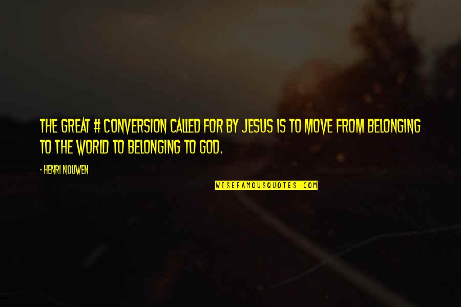 Belonging To Jesus Quotes By Henri Nouwen: The great # conversion called for by Jesus Belonging To Jesus Quotes By Henri Nouwen: The great # conversion called for by Jesus