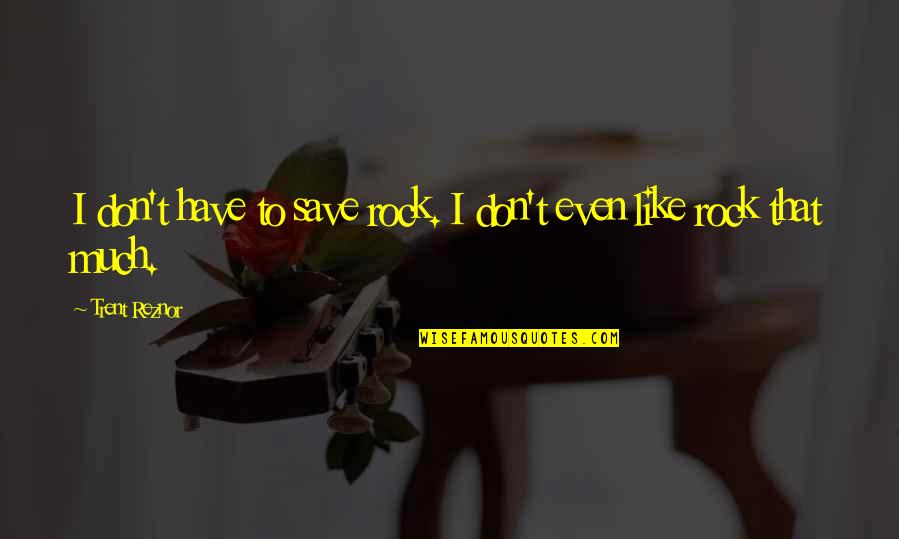 Belonging To Jesus Quotes By Trent Reznor: I don't have to save rock. I don't