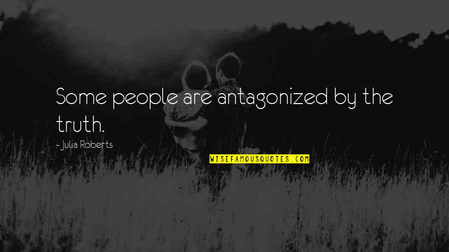 Belonging To Society Quotes By Julia Roberts: Some people are antagonized by the truth. Belonging To Society Quotes By Julia Roberts: Some people are antagonized by the truth.