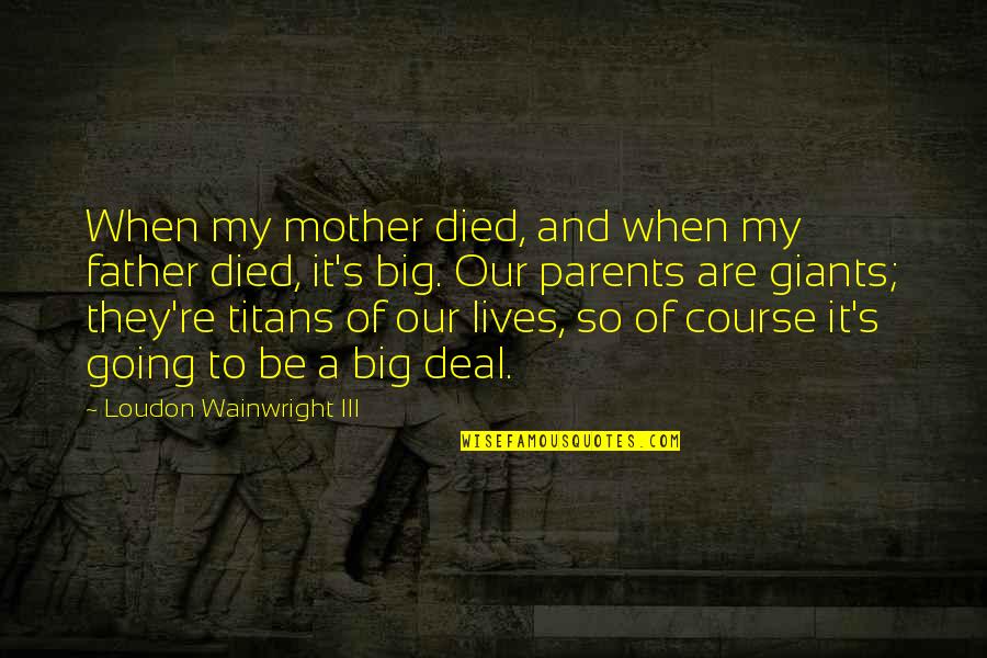 Belonging To Society Quotes By Loudon Wainwright III: When my mother died, and when my father Belonging To Society Quotes By Loudon Wainwright III: When my mother died, and when my father