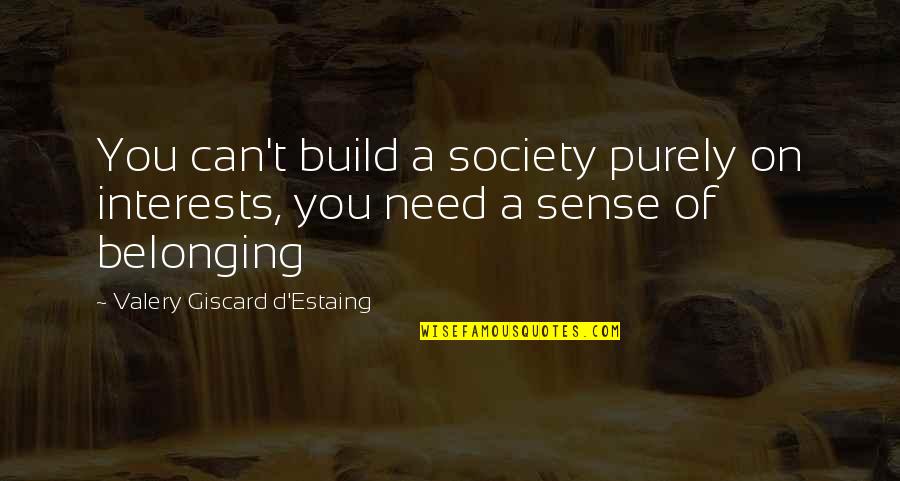 Belonging To Society Quotes By Valery Giscard D'Estaing: You can't build a society purely on interests, Belonging To Society Quotes By Valery Giscard D'Estaing: You can't build a society purely on interests,