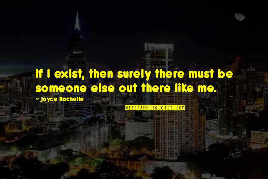 Belonging To Someone Quotes By Joyce Rachelle: If I exist, then surely there must be