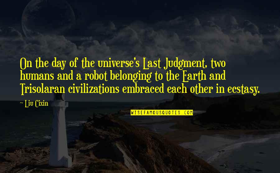 Belonging To The Earth Quotes By Liu Cixin: On the day of the universe's Last Judgment,