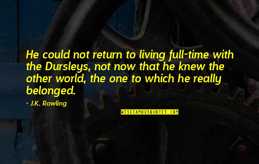 Belonging To The World Quotes By J.K. Rowling: He could not return to living full-time with