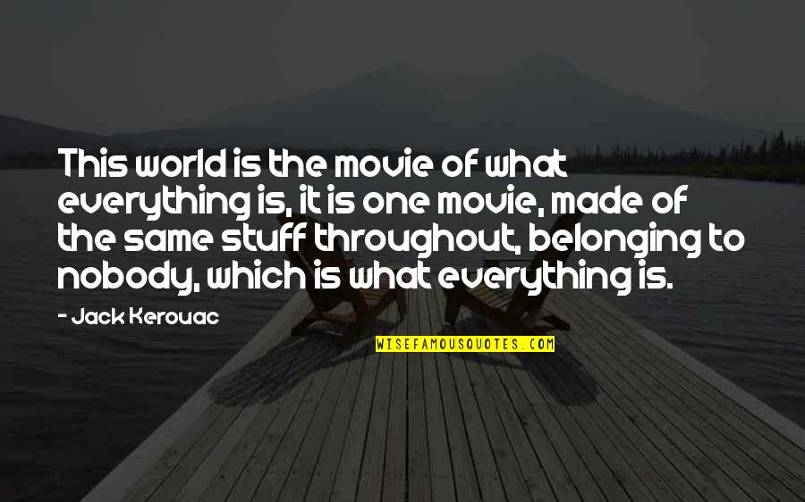 Belonging To The World Quotes By Jack Kerouac: This world is the movie of what everything