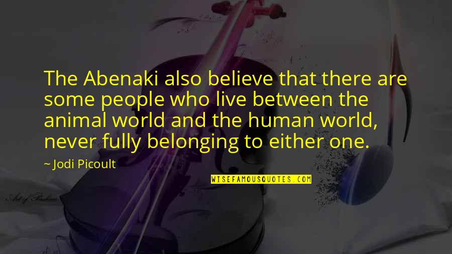 Belonging To The World Quotes By Jodi Picoult: The Abenaki also believe that there are some