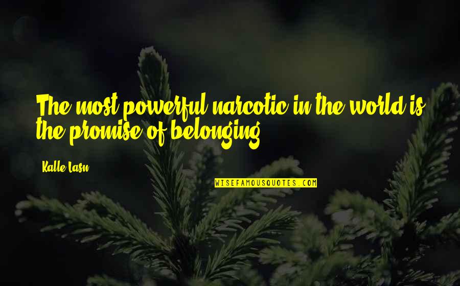 Belonging To The World Quotes By Kalle Lasn: The most powerful narcotic in the world is