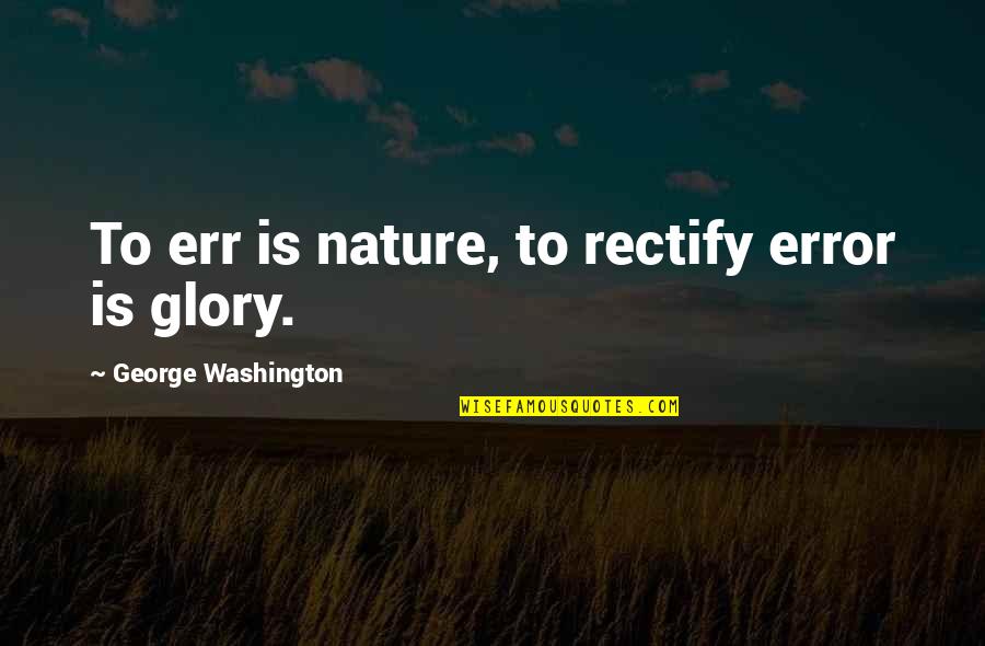 Belongingness Scale Quotes By George Washington: To err is nature, to rectify error is