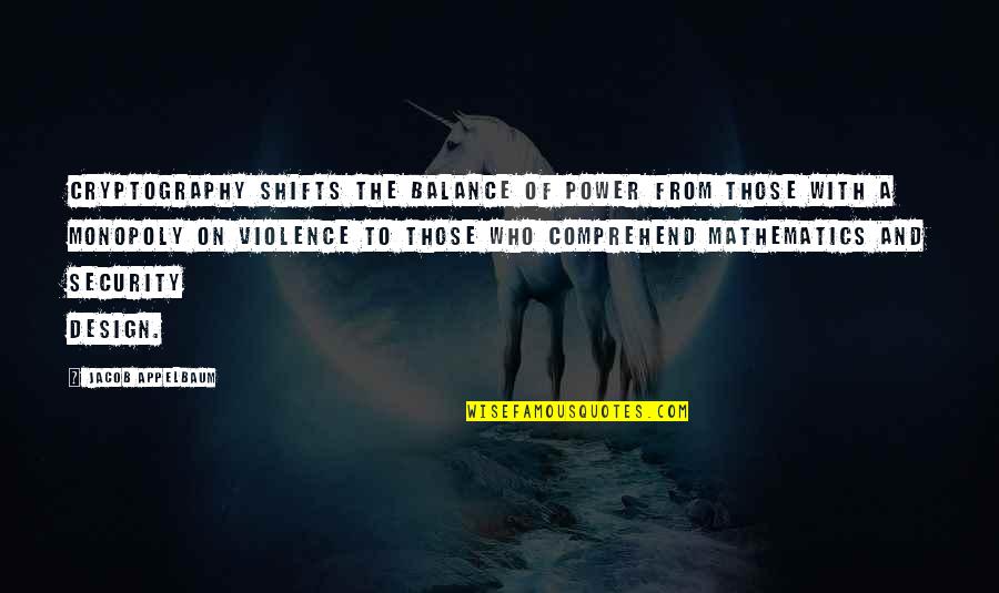 Belongingness Theory Quotes By Jacob Appelbaum: Cryptography shifts the balance of power from those