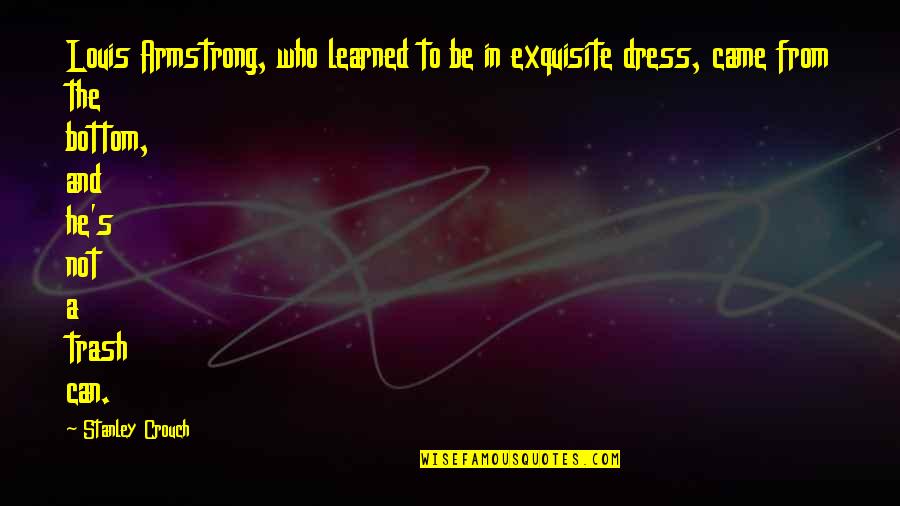 Belongingness Theory Quotes By Stanley Crouch: Louis Armstrong, who learned to be in exquisite
