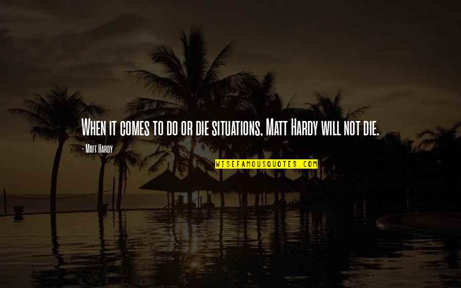 Belongness Quotes By Matt Hardy: When it comes to do or die situations,