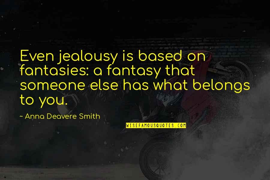 Belongs To Someone Quotes By Anna Deavere Smith: Even jealousy is based on fantasies: a fantasy Belongs To Someone Quotes By Anna Deavere Smith: Even jealousy is based on fantasies: a fantasy