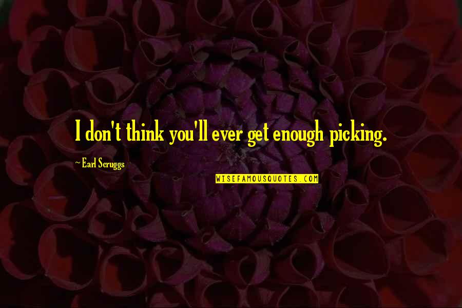 Belongs To Someone Quotes By Earl Scruggs: I don't think you'll ever get enough picking. Belongs To Someone Quotes By Earl Scruggs: I don't think you'll ever get enough picking.