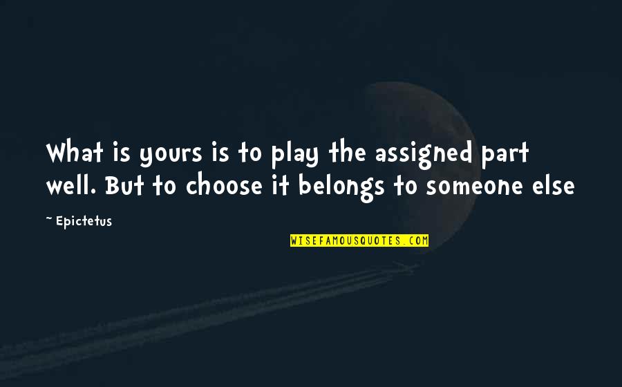 Belongs To Someone Quotes By Epictetus: What is yours is to play the assigned Belongs To Someone Quotes By Epictetus: What is yours is to play the assigned