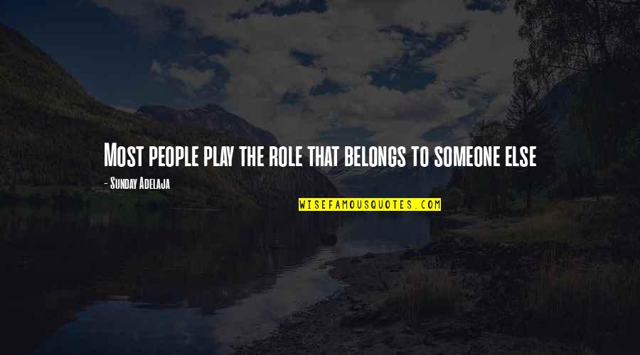 Belongs To Someone Quotes By Sunday Adelaja: Most people play the role that belongs to Belongs To Someone Quotes By Sunday Adelaja: Most people play the role that belongs to